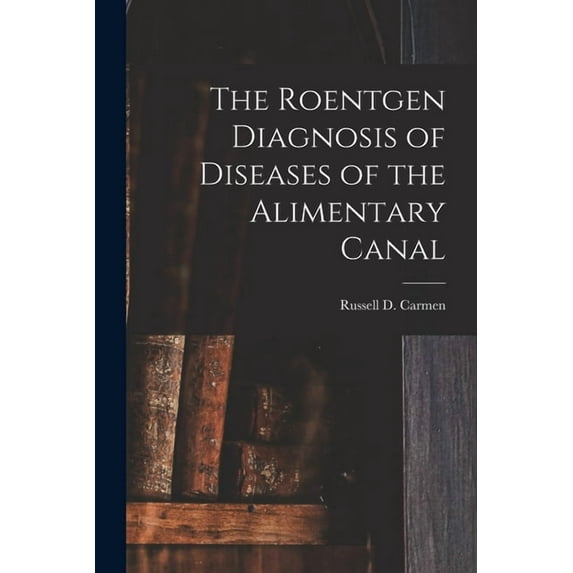 The Roentgen Diagnosis of Diseases of the Alimentary Canal (Paperback)