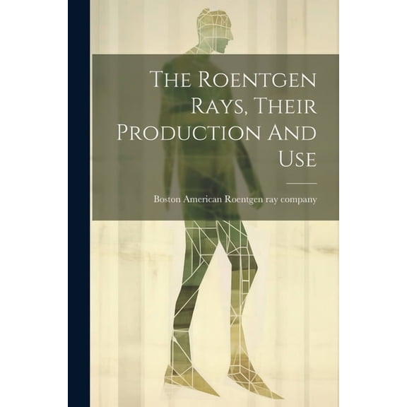 The Roentgen Rays, Their Production And Use (Paperback)