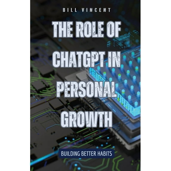 The Role of ChatGPT in Personal Growth: Building Better Habits, (Paperback)