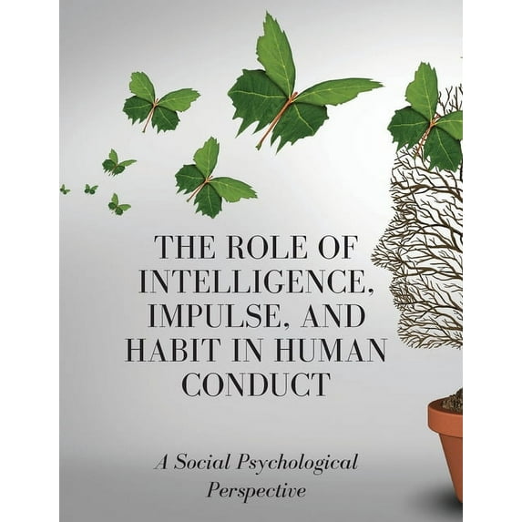 The Role of Intelligence, Impulse, and Habit in Human Conduct (Paperback)