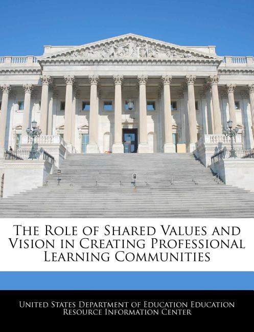 The Role of Shared Values and Vision in Creating Professional Learning ...