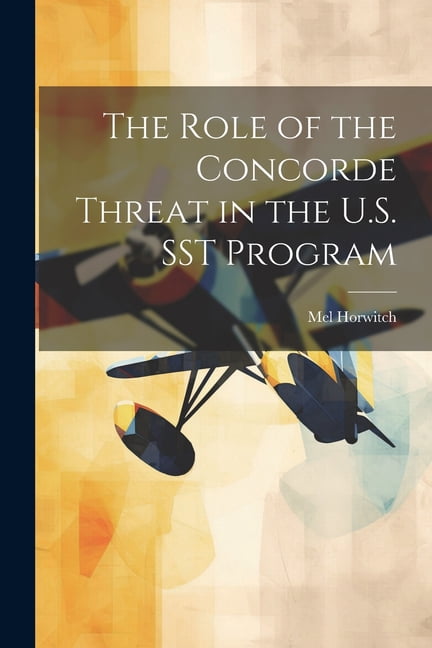The Role of the Concorde Threat in the U.S. SST Program, (Paperback ...