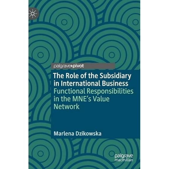 The Role of the Subsidiary in International Business: Functional Responsibilities in the Mne's Value Network, (Hardcover)