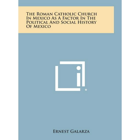 The Roman Catholic Church in Mexico as a Factor in the Political and Social History of Mexico (Hardcover)