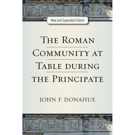 The Roman Community at Table During the Principate, New and Expanded Edition, (Paperback)