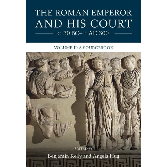 The Roman Emperor and His Court C. 30 Bc-C. AD 300: Volume 2, a Sourcebook, (Hardcover)