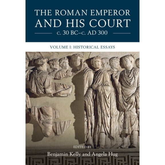 The Roman Emperor and His Court C. 30 Bc-C. AD 300: Volume 1, Historical Essays, (Hardcover)