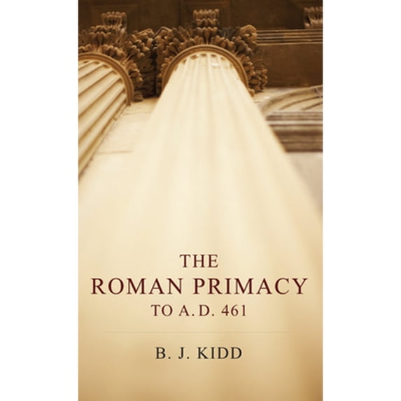 The Roman Primacy to A.D. 461 (Paperback)