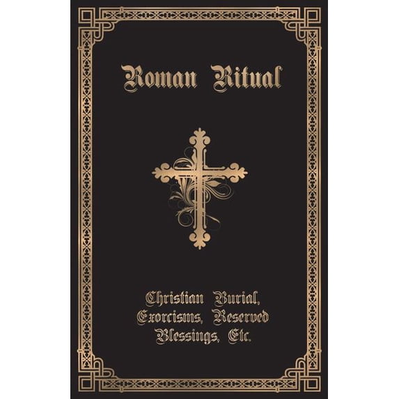 The Roman Ritual: Volume II: Christian Burial, Exorcisms, Reserved Blessings, Etc., (Paperback)