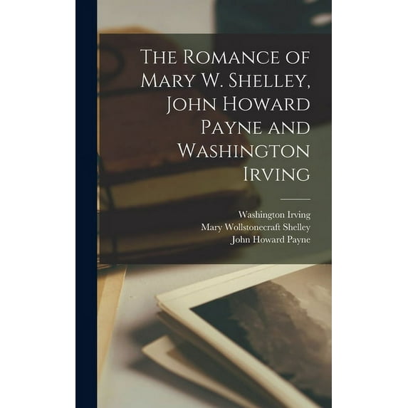 The Romance of Mary W. Shelley, John Howard Payne and Washington Irving (Hardcover)