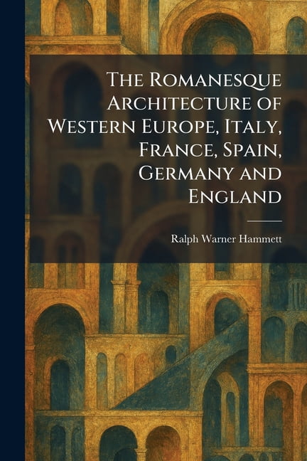 The Romanesque Architecture of Western Europe, Italy, France, Spain, Germany and England, (Paperback)