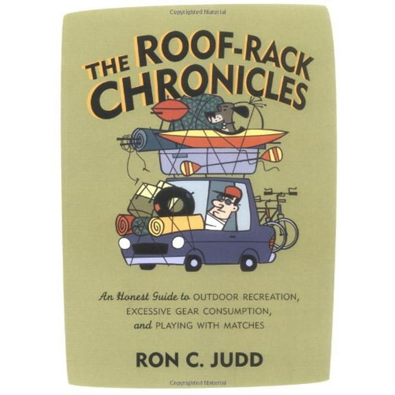 Pre-Owned The Roof-Rack Chronicles: An Honest Guide To Outdoor Recreation, Excessive Gear Consumption, And Playing With Matches (Paperback) 1570614245 9781570614248