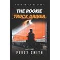 thumbnail image 1 of The Rookie Truck Driver Paperback 1692126121 9781692126124 PERCY SMITH, 1 of 1