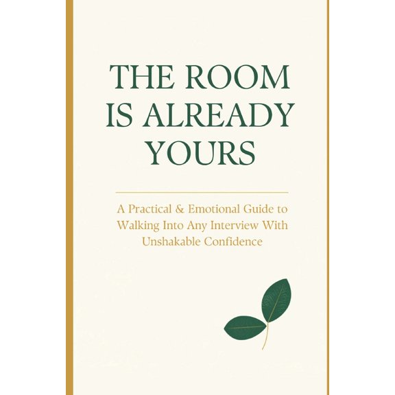 The Room Is Already Yours: A Practical and Emotional Guide to Walking Into Any Interview with Unshakable Confidence ., (Paperback)