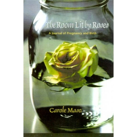 Pre-Owned The Room Lit by Roses: A Journal of Pregnancy and Birth (Hardcover) 1582430888 9781582430881