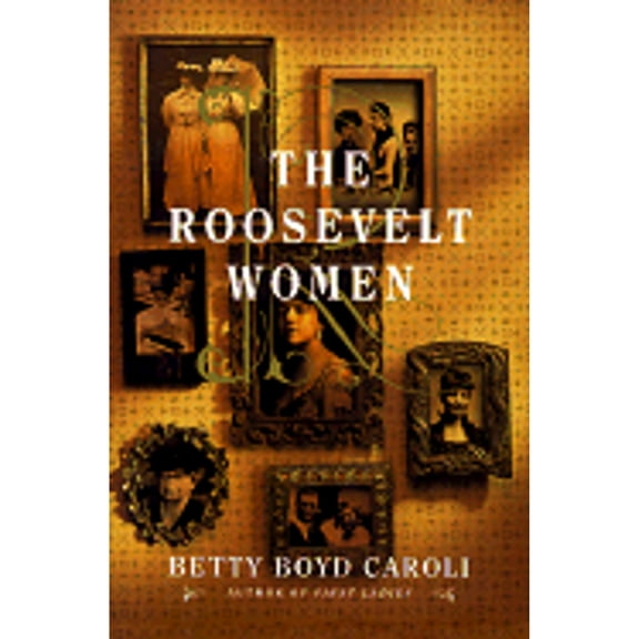Pre-Owned The Roosevelt Women (Hardcover) by Betty Boyd Caroli