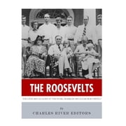 The Roosevelts The Lives and Legacies of Theodore, Franklin and Eleanor Roosevelt Paperback 1985761904 9781985761902 Charles River Editors