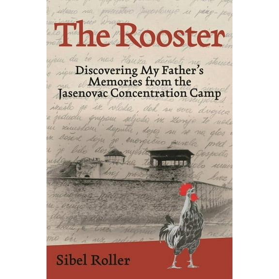 The Rooster: Discovering My Father's Memories from the Jasenovac Concentration Camp, (Hardcover)