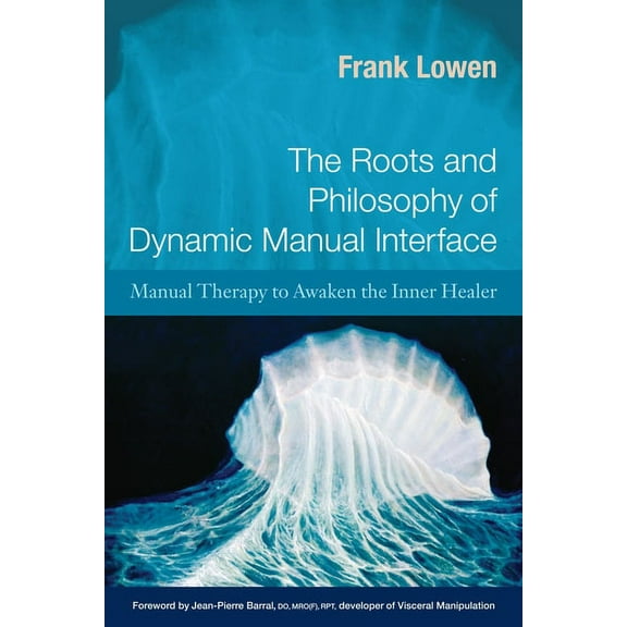 The Roots and Philosophy of Dynamic Manual Interface : Manual Therapy to Awaken the Inner Healer (Paperback)