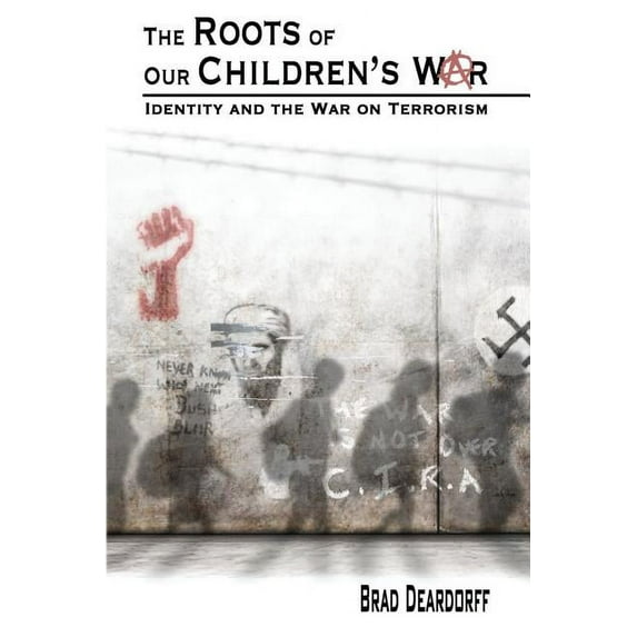 The Roots of Our Children's War: Identity and the War on Terrorism (Paperback) by Brad Deardorff