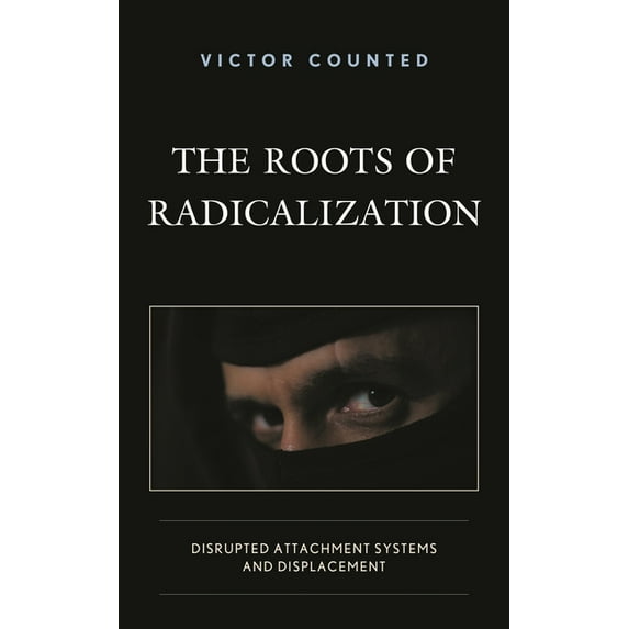 The Roots of Radicalization: Disrupted Attachment Systems and Displacement, (Hardcover)