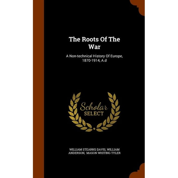 The Roots of the War: A Non-Technical History of Europe, 1870-1914, A.D (Hardcover)