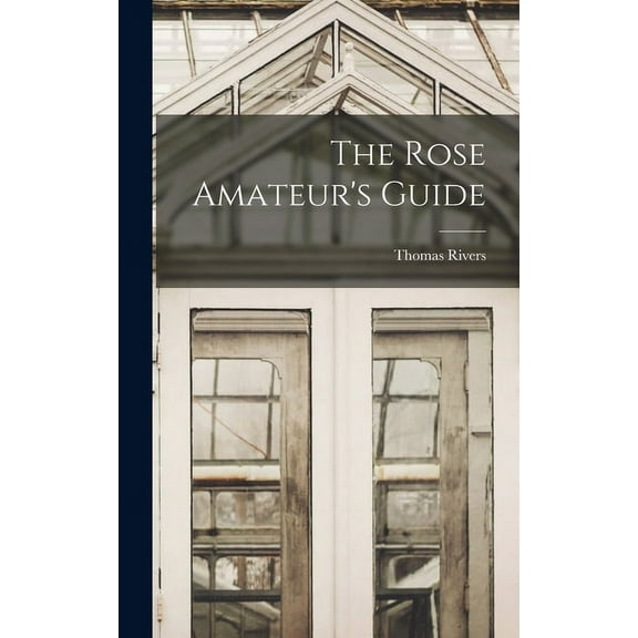 The Rose Amateur's Guide, (Hardcover)