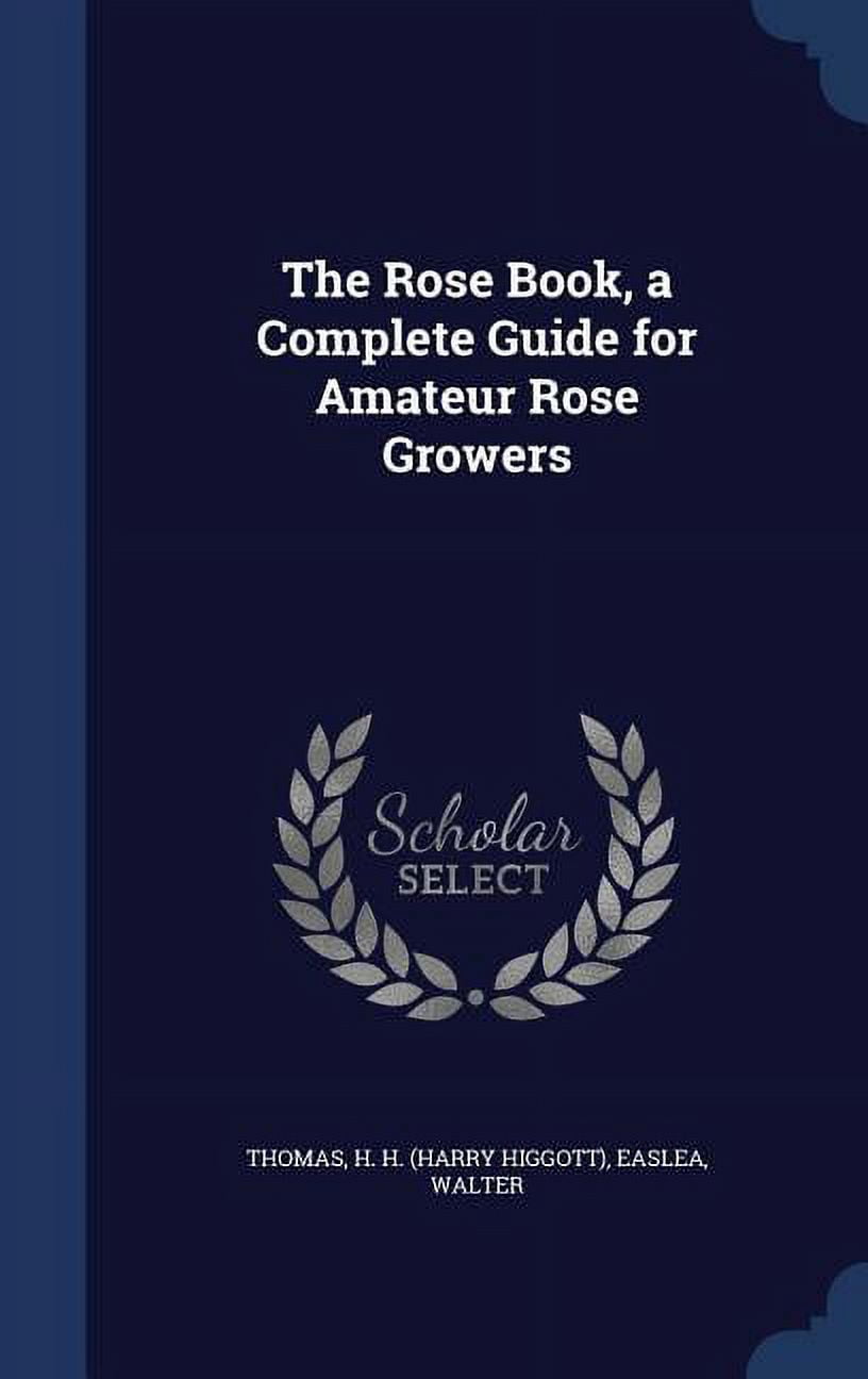 The Rose Book, a Complete Guide for Amateur Rose Growers (Hardcover)