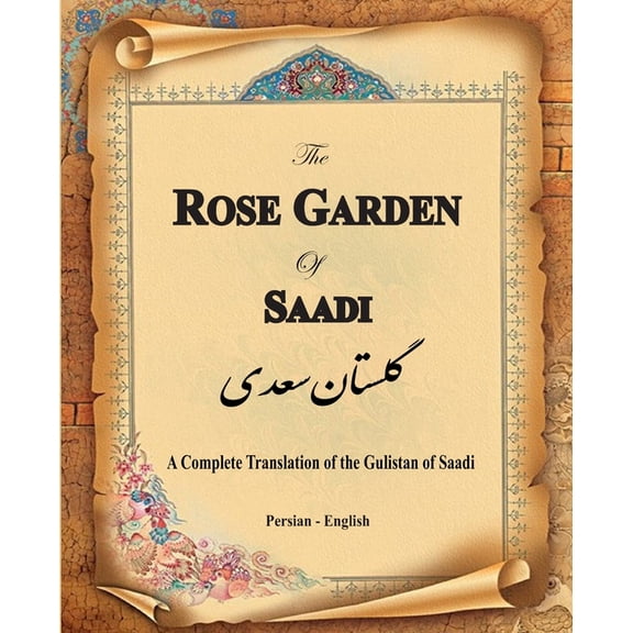The Rose Garden of Saadi: A Complete Translation of the Gulistan of Saadi (Bilingual), (Paperback)