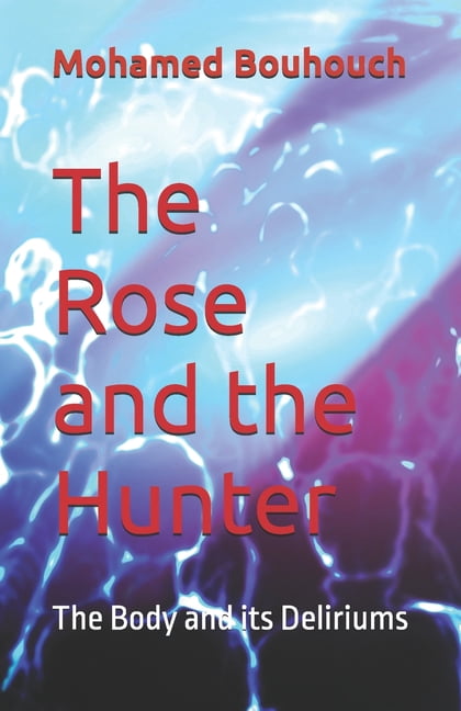 The Rose and the Hunter: The Body and its Deliriums, (Paperback)