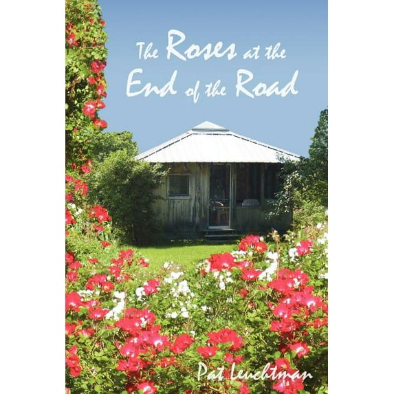 The Roses at the End of the Road: Essays About Life in the Country... with Roses