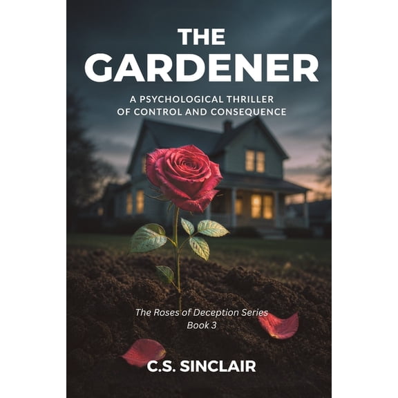 The Roses of Deception The Gardener: A Psychological Thriller of Control and Consequence, Book 3, (Paperback)
