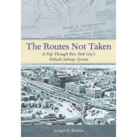 The Routes Not Taken: A Trip Through New York City's Unbuilt Subway System, (Paperback)