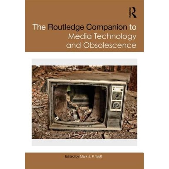 Pre-Owned The Routledge Companion to Media Technology and Obsolescence (Hardcover) by Mark Wolf