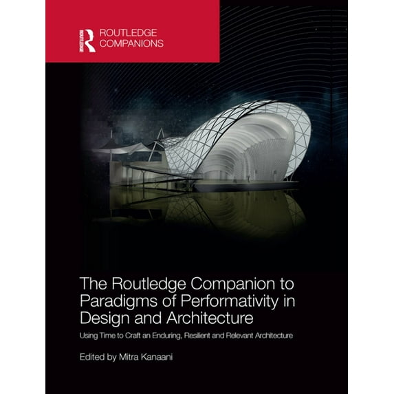 The Routledge Companion to Paradigms of Performativity in Design and Architecture: Using Time to Craft an Enduring, Resi, (Paperback)