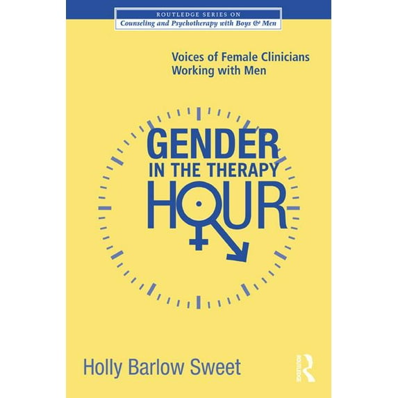 The Routledge Counseling and Psychothera Gender in the Therapy Hour: Voices of Female Clinicians Working with Men, (Paperback)