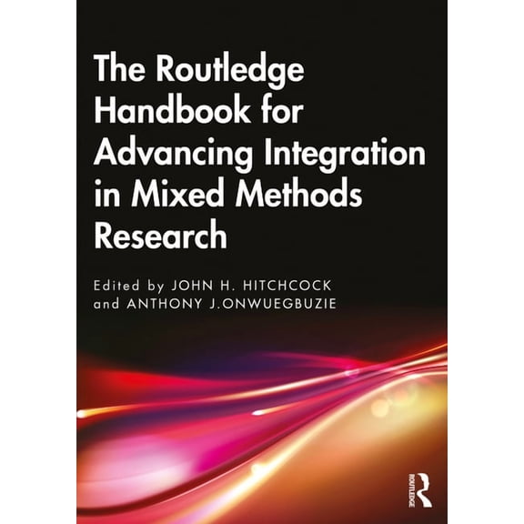 The Routledge Handbook for Advancing Integration in Mixed Methods Research, (Paperback)