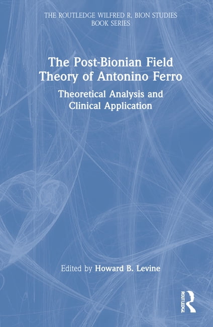 The Routledge Wilfred R. Bion Studies Bo The Post-Bionian Field Theory ...