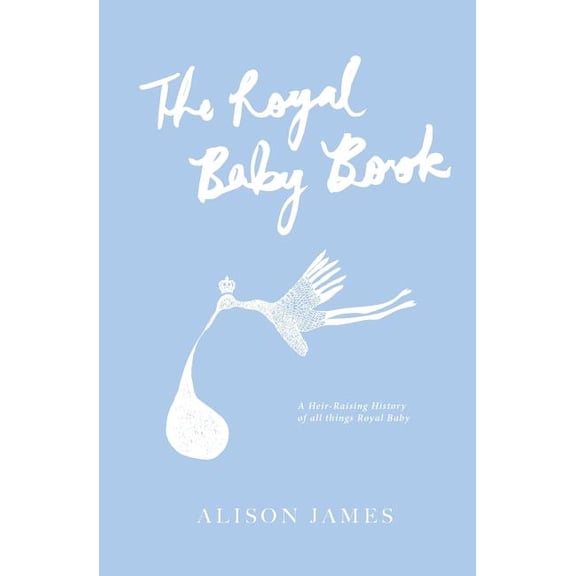 The Royal Baby Book : A Heir-Raising History of All Things Royal Baby (Paperback)