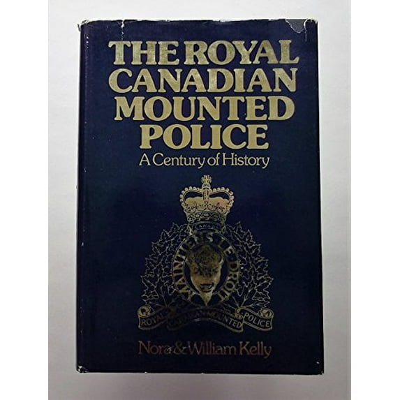 Pre-Owned The Royal Canadian Mounted Police: A century of history, 1873-1973 Hardcover Nora Kelly