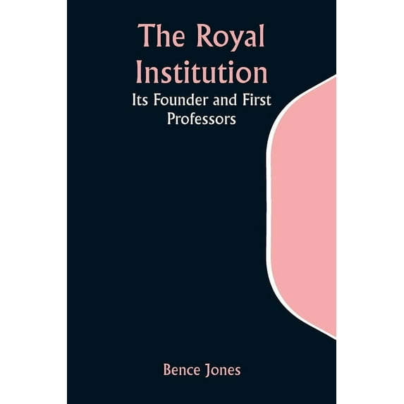 The Royal Institution: Its Founder and First Professors, (Paperback)