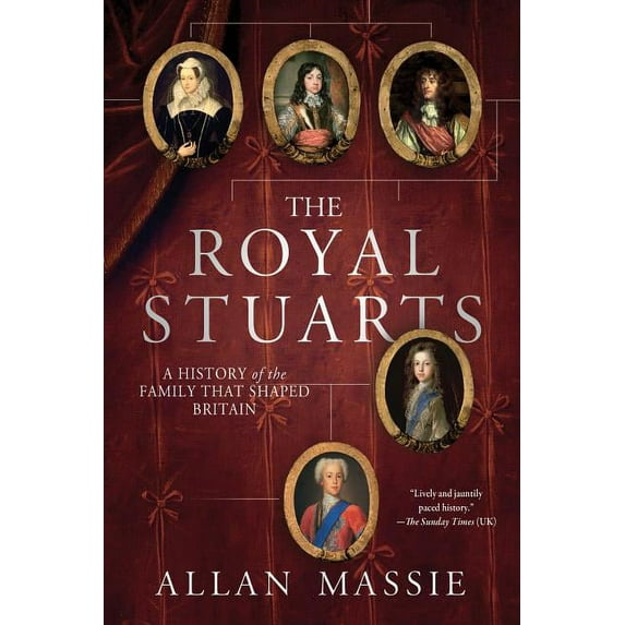 The Royal Stuarts: A History of the Family That Shaped Britain Paperback Allan Massie