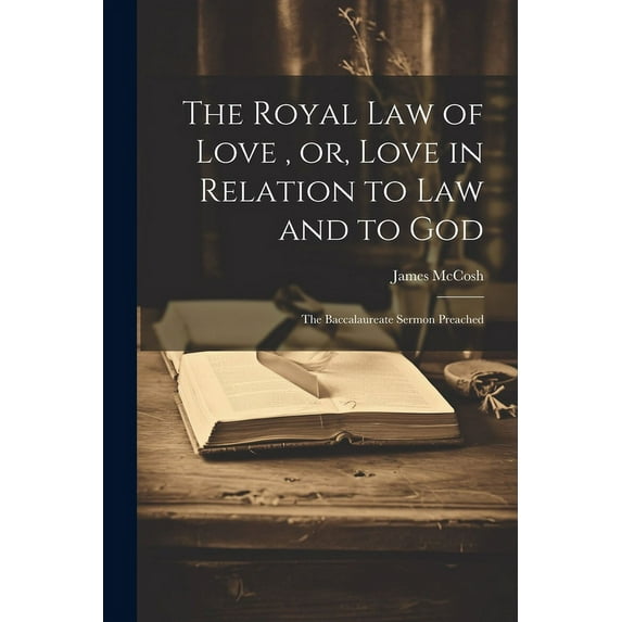 The Royal law of Love, or, Love in Relation to law and to God : The Baccalaureate Sermon Preached (Paperback)