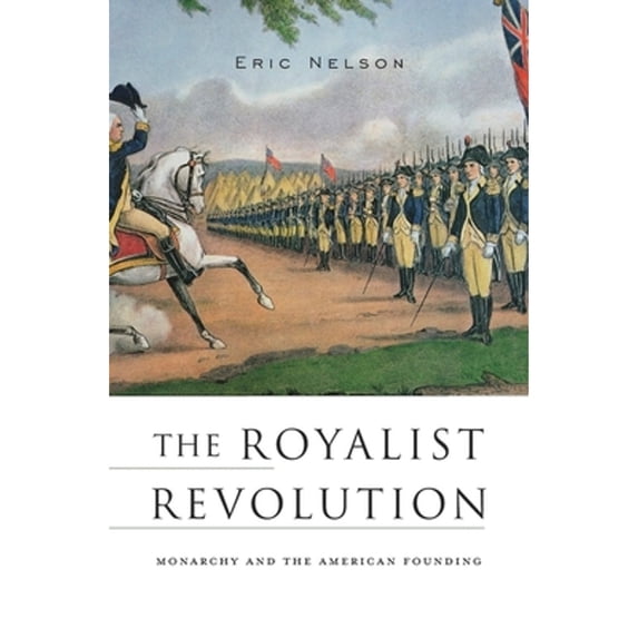Pre-Owned The Royalist Revolution: Monarchy and the American Founding (Paperback) 067497977X 9780674979772