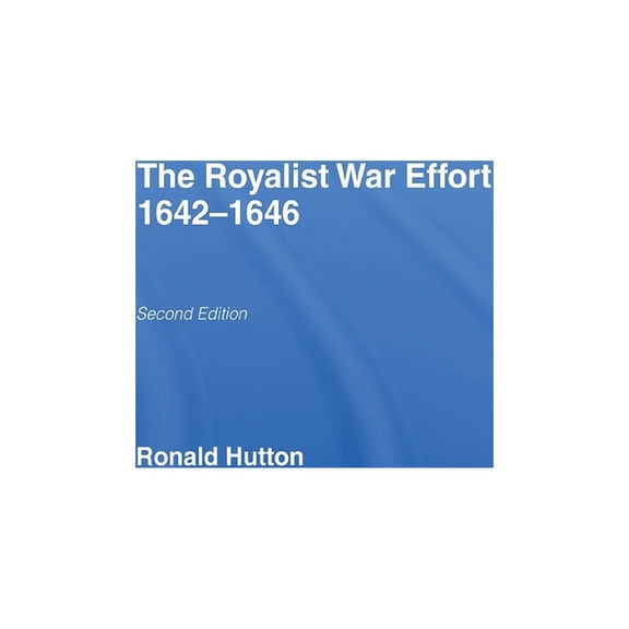 The Royalist War Effort 1642-1646, (Hardcover)