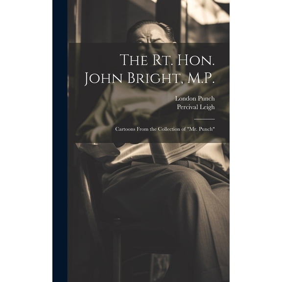 The Rt. Hon. John Bright, M.P. (Hardcover)