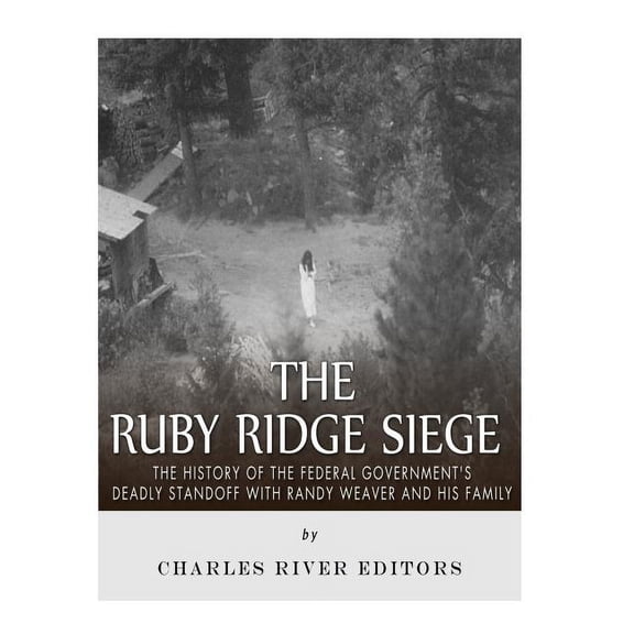 The Ruby Ridge Siege: The History of the Federal Government's Deadly Standoff with Randy Weaver and His Family, (Paperback)