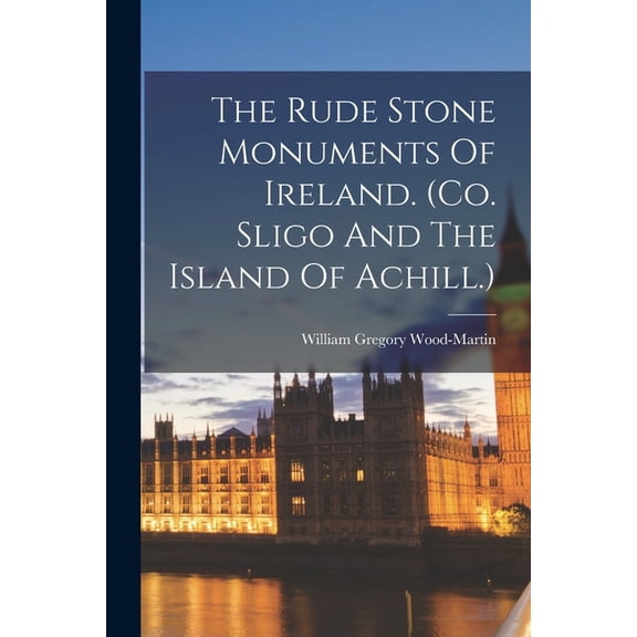 The Rude Stone Monuments Of Ireland. (co. Sligo And The Island Of Achill.), (Paperback)