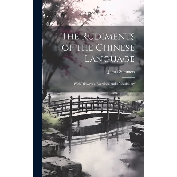The Rudiments of the Chinese Language : With Dialogues, Exercises, and a Vocabulary (Hardcover)