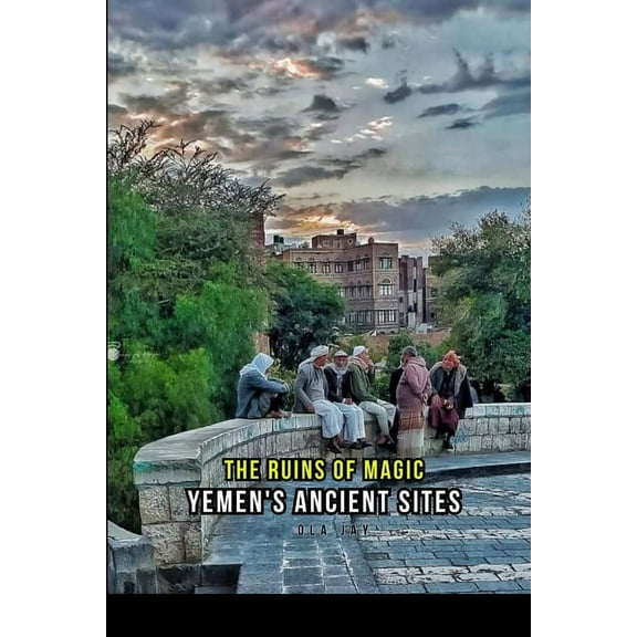 The Ruins Of Magic: Yemen's ancient sites., (Paperback)
